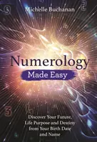 Numerología Fácil: Descubre Tu Futuro, Propósito de Vida y Destino a partir de Tu Fecha y Nombre de Nacimiento - Numerology Made Easy: Discover Your Future, Life Purpose and Destiny from Your Birth Date and Name