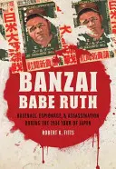 Banzai Babe Ruth: Béisbol, espionaje y asesinato durante la gira japonesa de 1934 - Banzai Babe Ruth: Baseball, Espionage, & Assassination During the 1934 Tour of Japan