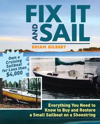 Arréglelo y navegue: Todo lo que necesita saber para comprar y reparar un pequeño velero con poco dinero - Fix It and Sail: Everything You Need to Know to Buy and Retore a Small Sailboat on a Shoestring