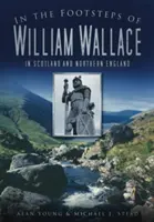 Tras las Huellas de William Wallace En Escocia y el norte de Inglaterra - In the Footsteps of William Wallace: In Scotland and Northern England