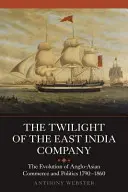 El ocaso de la Compañía de las Indias Orientales: La evolución del comercio y la política angloasiáticos, 1790-1860 - The Twilight of the East India Company: The Evolution of Anglo-Asian Commerce and Politics, 1790-1860