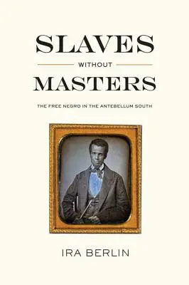 Esclavos sin amo: El negro libre en el Sur de Antebellum - Slaves Without Masters: The Free Negro in the Antebellum South