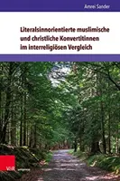 Literalsinnorientierte Muslimische and Christliche Konvertitinnen Im Interreligiosen Vergleich - Literalsinnorientierte Muslimische Und Christliche Konvertitinnen Im Interreligiosen Vergleich