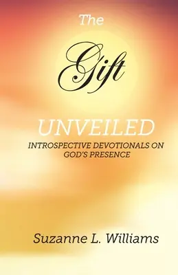 El don desvelado: Devocionales introspectivos sobre la presencia de Dios - The Gift, Unveiled: Introspective Devotionals on God's Presence