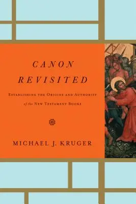 Canon Revisited: El origen y la autoridad de los libros del Nuevo Testamento - Canon Revisited: Establishing the Origins and Authority of the New Testament Books