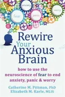 Cómo utilizar la neurociencia del miedo para acabar con la ansiedad, el pánico y la preocupación. - Rewire Your Anxious Brain: How to Use the Neuroscience of Fear to End Anxiety, Panic, and Worry