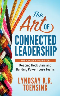 El arte del liderazgo conectado: La guía del directivo para mantener a las estrellas y crear equipos potentes - The Art of Connected Leadership: The Manager's Guide for Keeping Rock Stars and Building Powerhouse Teams