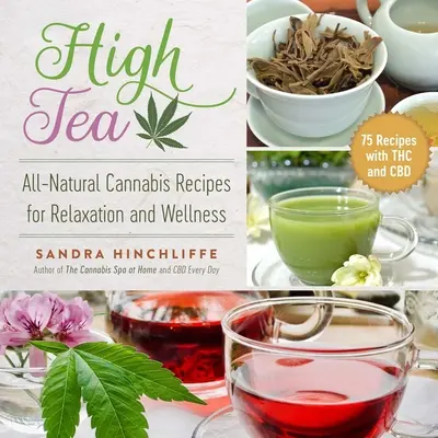 High Tea: Recetas de Cannabis totalmente naturales para la relajación y el bienestar - High Tea: All-Natural Cannabis Recipes for Relaxation and Wellness