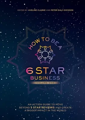 Cómo Ser un Negocio de 6 Estrellas: Una Guía De Acción Para Ir Más Allá De Las 5 Estrellas Y Crear Un Mayor Impacto En El Mundo - How to Be a 6 Star Business: An Action Guide To Move Beyond 5 Star Reviews And Create A Bigger Impact In The World