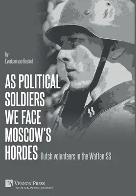 Como soldados políticos nos enfrentamos a las hordas de Moscú: Voluntarios holandeses en las Waffen-SS - As political soldiers we face Moscow's hordes: Dutch volunteers in the Waffen-SS