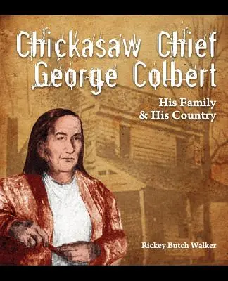 El jefe chickasaw George Colbert: su familia y su país - Chickasaw Chief George Colbert: His Family and His Country