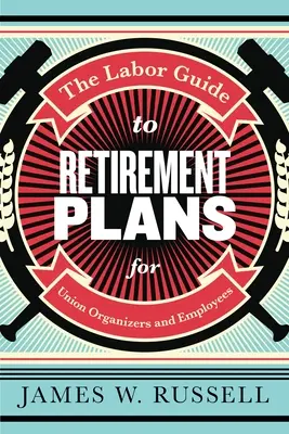 La Guía Laboral de los Planes de Jubilación: Para organizadores sindicales y empleados - The Labor Guide to Retirement Plans: For Union Organizers and Employees