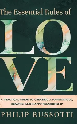 Las reglas esenciales del amor: Una guía práctica para crear una relación armoniosa, sana y feliz - The Essential Rules of Love: A Practical Guide to Creating a Harmonious, Healthy, and Happy Relationship