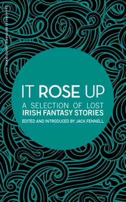 It Rose Up: Una selección de relatos fantásticos irlandeses perdidos - It Rose Up: A Selection of Lost Irish Fantasy Stories