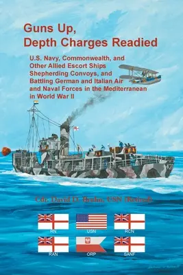 Guns Up, Depth Charges Readied: La historia de los colonos en la larga ruta gris, la historia de los colonos en la larga ruta gris, la historia de los colonos en la larga ruta gris, la historia de los colonos en la larga ruta gris, la historia de los colonos en la larga ruta gris, la historia de los - Guns Up, Depth Charges Readied: U.S. Navy, Commonwealth, and Other Allied Escort Ships Shepherding Convoys, and Battling German and Italian Air and Na