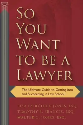 Así que quieres ser abogado: La guía definitiva para entrar y tener éxito en la Facultad de Derecho - So You Want to Be a Lawyer: The Ultimate Guide to Getting Into and Succeeding in Law School