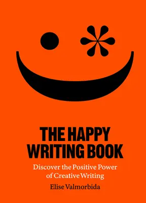 El libro de la escritura feliz: Descubra el poder positivo de la escritura creativa - The Happy Writing Book: Discover the Positive Power of Creative Writing