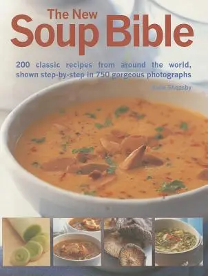 La nueva Biblia de la Sopa: 200 recetas clásicas de todo el mundo, mostradas paso a paso en 750 magníficas fotografías - The New Soup Bible: 200 Classic Recipes from Around the World, Shown Step-By-Step in 750 Gorgeous Photographs