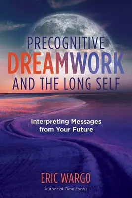 El trabajo con sueños precognitivos y el Yo Largo: Interpretación de los mensajes del futuro - Precognitive Dreamwork and the Long Self: Interpreting Messages from Your Future