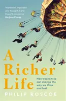 Una vida más rica - Cómo la economía puede cambiar nuestra forma de pensar y sentir - Richer Life - How Economics Can Change the Way We Think and Feel