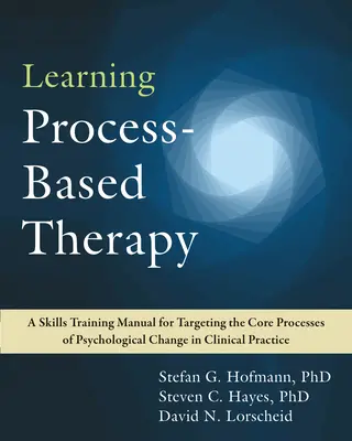 Terapia basada en el proceso de aprendizaje: A Skills Training Manual for Targeting the Core Processes of Psychological Change in Clinical Practice (Manual de entrenamiento en habilidades para abordar los procesos básicos del cambio psicológico en la práctica clínica) - Learning Process-Based Therapy: A Skills Training Manual for Targeting the Core Processes of Psychological Change in Clinical Practice