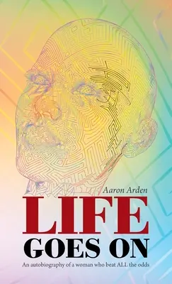 La vida continúa: La autobiografía de una mujer que venció todas las adversidades - Life Goes On: An Autobiography of a Woman Who Beat All the Odds