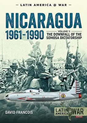 Nicaragua, 1961-1990. Volumen 1: La caída de la dictadura somocista - Nicaragua, 1961-1990. Volume 1: The Downfall of the Somosa Dictatorship