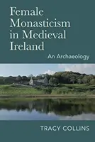 El monacato femenino en la Irlanda medieval: Una arqueología - Female Monasticism in Medieval Ireland: An Archaeology