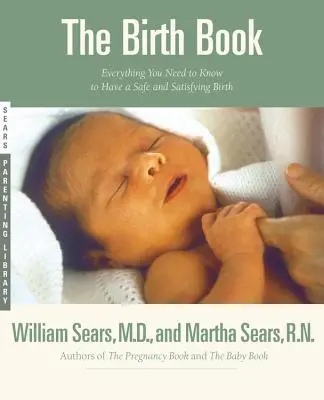 El libro del parto: Todo lo que necesita saber para tener un parto seguro y satisfactorio - The Birth Book: Everything You Need to Know to Have a Safe and Satisfying Birth