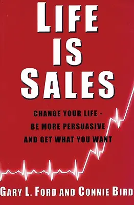 La vida es venta: Cambia tu vida: sé más persuasivo y consigue lo que quieres - Life is Sales: Change your life - be more persuasive and get what you want