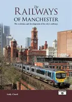 Ferrocarriles de Manchester - Evolución y desarrollo de los ferrocarriles de la ciudad - Railways of Manchester - The Evolution and Development of the City's Railways