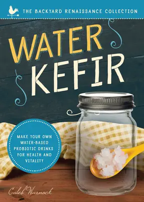 Kéfir de agua: Haga sus propias bebidas probióticas a base de agua para la salud y la vitalidad - Water Kefir: Make Your Own Water-Based Probiotic Drinks for Health and Vitality