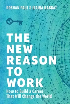 La nueva razón para trabajar: Cómo construir una carrera que cambiará el mundo - The New Reason to Work: How to Build a Career That Will Change the World