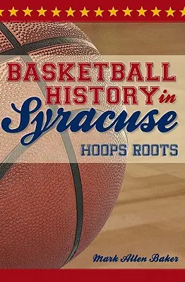 Historia del baloncesto en Syracuse: Hoops Roots - Basketball History in Syracuse: Hoops Roots