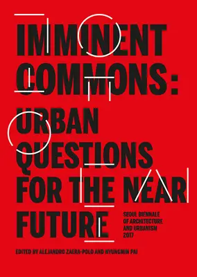 Bienes comunes inminentes: Cuestiones urbanas para el futuro próximo: Bienal de Arquitectura y Urbanismo de Seúl 2017 - Imminent Commons: Urban Questions for the Near Future: Seoul Biennale of Architecture and Urbanism 2017