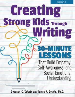 Cómo crear niños fuertes a través de la escritura: 30-Minute Lessons That Build Empathy, Self-Awareness, and Social-Emotional Understanding in Grades 4-8 (Lecciones de 30 minutos que fomentan la empatía, el autoconocimiento y la comprensión socioemocional en los grados 4-8) - Creating Strong Kids Through Writing: 30-Minute Lessons That Build Empathy, Self-Awareness, and Social-Emotional Understanding in Grades 4-8