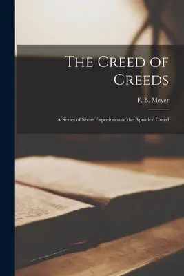 El Credo de los Credos [microforma]: una serie de breves exposiciones del Credo de los Apóstoles (Meyer F. B. (Frederick Brotherton)) - The Creed of Creeds [microform]: a Series of Short Expositions of the Apostles' Creed (Meyer F. B. (Frederick Brotherton))