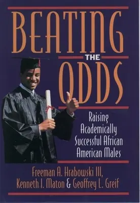 Vencer las adversidades: criar a varones afroamericanos con éxito académico - Beating the Odds: Raising Academically Successful African American Males