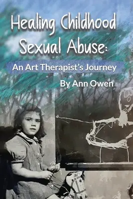 Healing Childhood Sexual Abuse: El viaje de un arteterapeuta - Healing Childhood Sexual Abuse: An Art Therapist's Journey