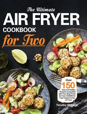 The Ultimate Air Fryer Cookbook for Two: Over 150 Easy and Healthy Recipes Compatible with Your Ninja Foodi Air Fryer COSORI Air Fryer Instant Vortex