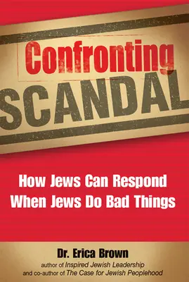 Afrontar el escándalo: Cómo pueden responder los judíos cuando hacen cosas malas - Confronting Scandal: How Jews Can Respond When Jews Do Bad Things