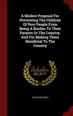 Una modesta propuesta para evitar que los hijos de los pobres sean una carga para sus padres o para el país, y para que sean beneficiosos para la sociedad. - A Modest Proposal for Preventing the Children of Poor People from Being a Burden to Their Parents or the Country, and for Making Them Beneficial to th