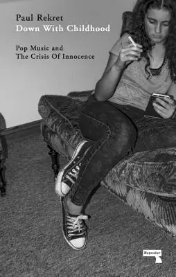 Abajo la infancia: La música pop y la crisis de la inocencia - Down with Childhood: Pop Music and the Crisis of Innocence