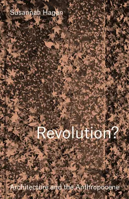 ¿Revolución? Arquitectura y Antropoceno - Revolution? Architecture and the Anthropocene
