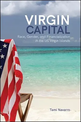 Virgin Capital: Raza, género y financiarización en las Islas Vírgenes Estadounidenses - Virgin Capital: Race, Gender, and Financialization in the Us Virgin Islands