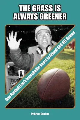 La hierba siempre es más verde: La Improbable Búsqueda de un Aficionado al Fútbol para Asistir a 500 Partidos de la NFL - The Grass is Always Greener: One Football Fan's Improbable Quest to Attend 500 NFL Games