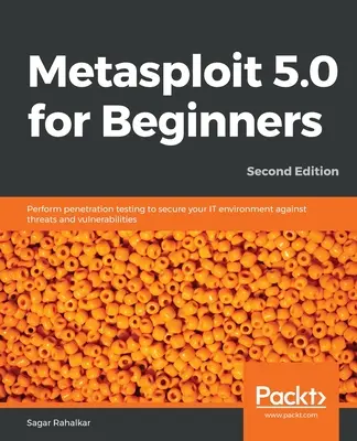 Metasploit 5.0 para principiantes - Segunda edición: Realice pruebas de penetración para asegurar su entorno de TI contra amenazas y vulnerabilidades - Metasploit 5.0 for Beginners - Second Edition: Perform penetration testing to secure your IT environment against threats and vulnerabilities
