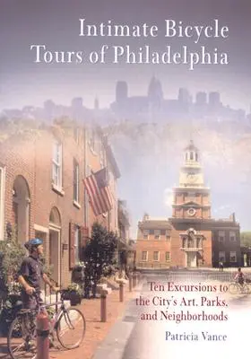 Paseos íntimos en bicicleta por Filadelfia: Diez excursiones por el arte, los parques y los barrios de la ciudad - Intimate Bicycle Tours of Philadelphia: Ten Excursions to the City's Art, Parks, and Neighborhoods