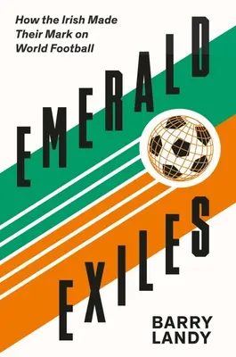 Exiliados de Esmeralda: Cómo los irlandeses dejaron su huella en el fútbol mundial - Emerald Exiles: How the Irish Made Their Mark on World Football