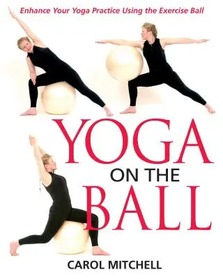 Yoga on the Ball: Mejore su práctica de yoga utilizando la pelota de ejercicios - Yoga on the Ball: Enhance Your Yoga Practice Using the Exercise Ball